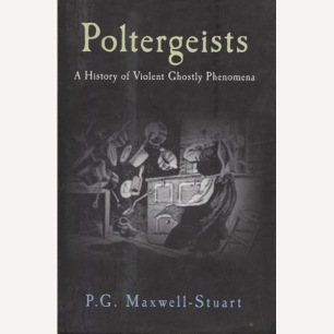 Maxwell-Stuart, P.G.: Poltergeists. A history of violent ghostly phenomena.