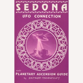Dannelley, Richard: Sedona UFO connection and planetary ascension guide. (Sc)
