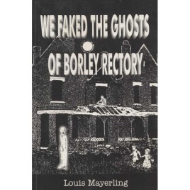 Mayerling, Louis: We faked the ghosts of Borley Rectory (Sc)