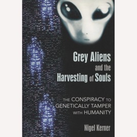 Kerner, Nigel: Grey aliens and the harvesting of souls. The conspiracy to genetically tamper with humanity (Sc)