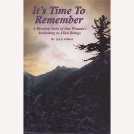 Gilbert, Joy S.: It's time to remember. A riveting story of one woman's awakening to alien beings.