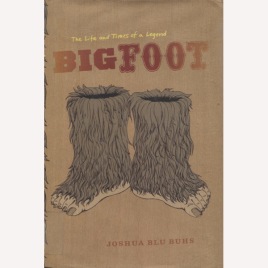 Buhs, Joshua Blu: Bigfoot. The life and times of a legend.