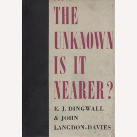 Dingwall, Eric J. & Langdon-Davies, John: The unknown is it nearer?