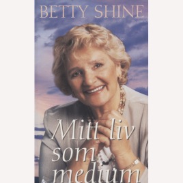 Shine, Betty: Mitt liv som medium.