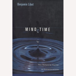 Libet, Benjamin: Mind time. The temporal factor in consciousness.