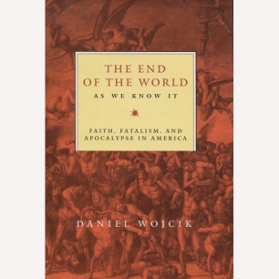 Wojcik, Daniel: The End of the world as we know it. Faith, fatalism, and apocalypse in America.