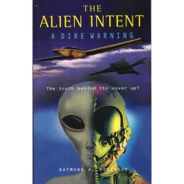 Robinson, Raymond A.: The alien intent. A dire warning. The truth behind the cover up? (Sc) *Free*