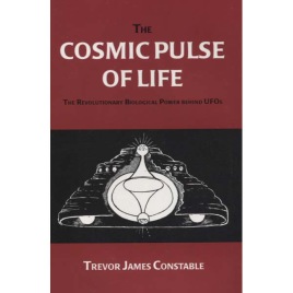 Constable, Trevor James: The cosmic pulse of life. The revolutionary biological power behind UFOs (Sc) *Free*