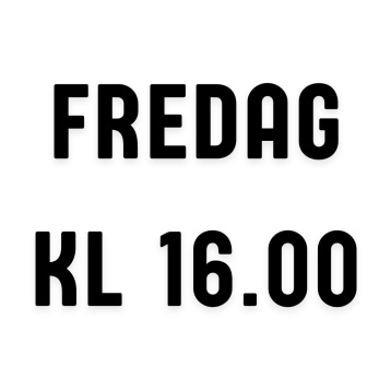 Fredag kl 16,00 - Fredag kl 16,00