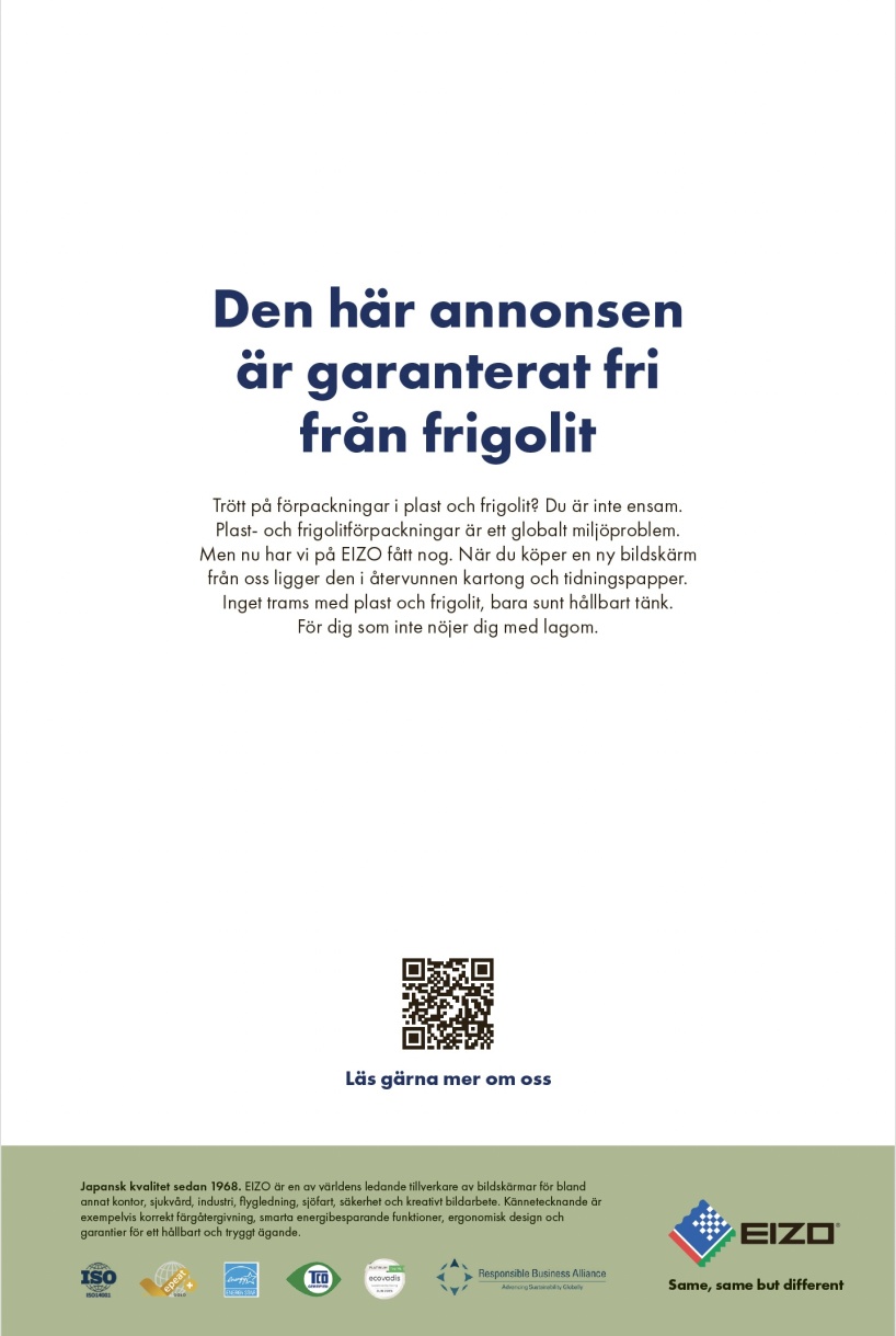 Annons för EIZO – lansering av världens energisnålaste 24-tumsskärm. Vi på kommunikationsbyrån Ristretto Stockholm tog fram annonsidén, skrev copyn och skapade det visuella språket. Annons för EIZO – lansering av världens energisnålaste 24-tumsskärm. Vi på kommunikationsbyrån Ristretto Stockholm tog fram annonsidén, skrev copyn och skapade det visuella språket.