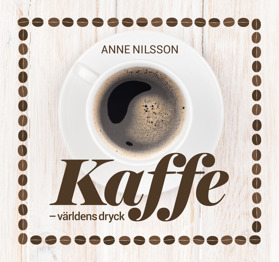 Anne Nilsson, Kaffe – världens dryck, Grenadine Bokförlag Anne Nilsson, Kaffe – världens dryck, Grenadine Bokförlag