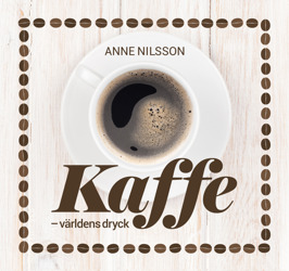 Kaffe – världens dryck, Anne Nilsson Kaffe – världens dryck, Anne Nilsson