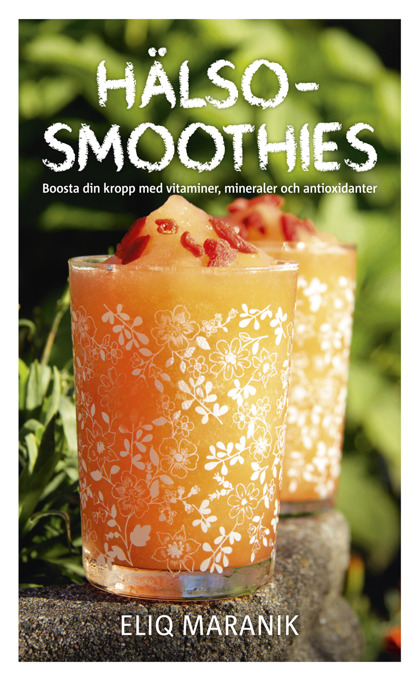 Hälso-smoothies: Boosta din kropp med vitaminer, mineraler och antioxidanter av Eliq Maranik Hälso-smoothies: Boosta din kropp med vitaminer, mineraler och antioxidanter av Eliq Maranik