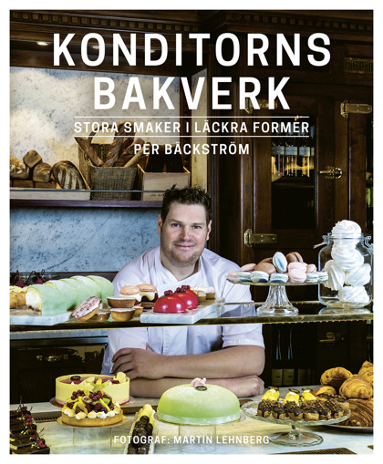 Konditorns bakverk: Stora smaker i läckra former av Per Bäckström Konditorns bakverk: Stora smaker i läckra former av Per Bäckström