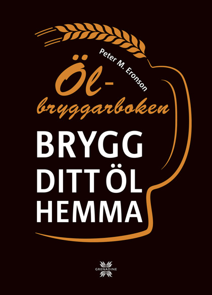 Ölbryggarboken: Brygg ditt öl hemma av Peter M Eronson Ölbryggarboken: Brygg ditt öl hemma av Peter M Eronson