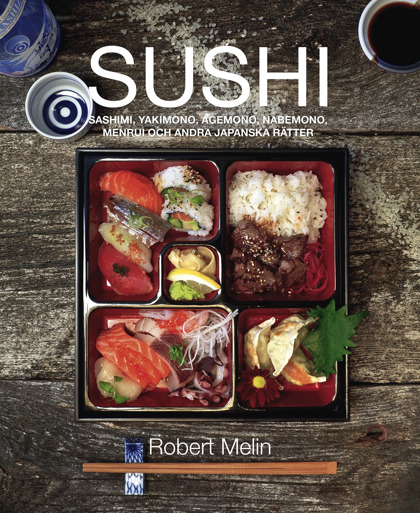 Sushi, sashimi, yakimono, agemono, nabemono, menrui & andra japanska rätter av Robert Melin Sushi, sashimi, yakimono, agemono, nabemono, menrui & andra japanska rätter av Robert Melin
