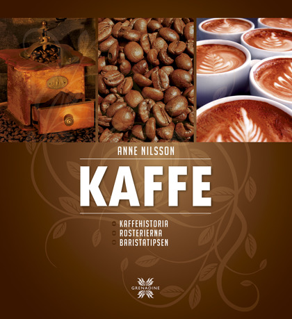 Kaffe: kaffehistoria, rosterierna och baristatipsen av Anne Nilsson Kaffe: kaffehistoria, rosterierna och baristatipsen av Anne Nilsson
