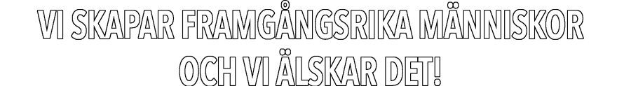 vi skapar framgångrika människor och vi älskar det vi skapar framgångrika människor och vi älskar det