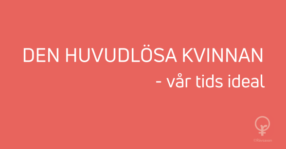 Rävsaxen blogginlägg: Den huvudlösa kvinnan - vår tids ideal Rävsaxen blogginlägg: Den huvudlösa kvinnan - vår tids ideal