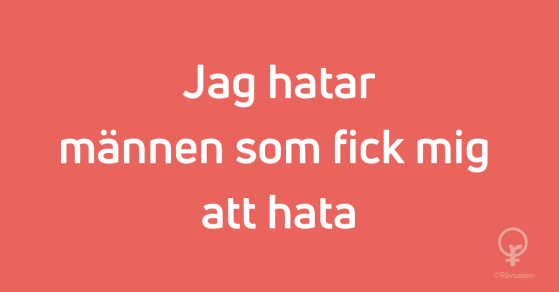 Rävsaxen blogginlägg: Jag hatar männen som fick mig att hata Rävsaxen blogginlägg: Jag hatar männen som fick mig att hata