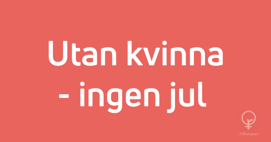 Rävsaxen blogginlägg: Utan kvinna - ingen jul Rävsaxen blogginlägg: Utan kvinna - ingen jul