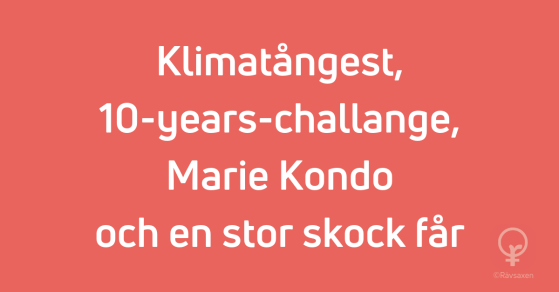 Rävsaxen blogginlägg: Klimatångest, 10-years-challange, Marie Kondo och en stor skock får Rävsaxen blogginlägg: Klimatångest, 10-years-challange, Marie Kondo och en stor skock får