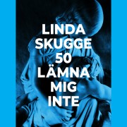 50: Lämna mig inte - Linda Skugge