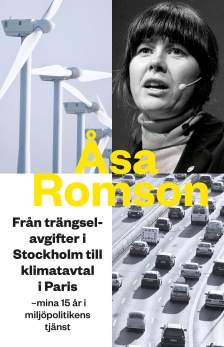 Från trängselavgifter i Stockholm till klimatavtal i Paris: mina femton år i miljöpolitikens tjänst - Åsa Romson - 